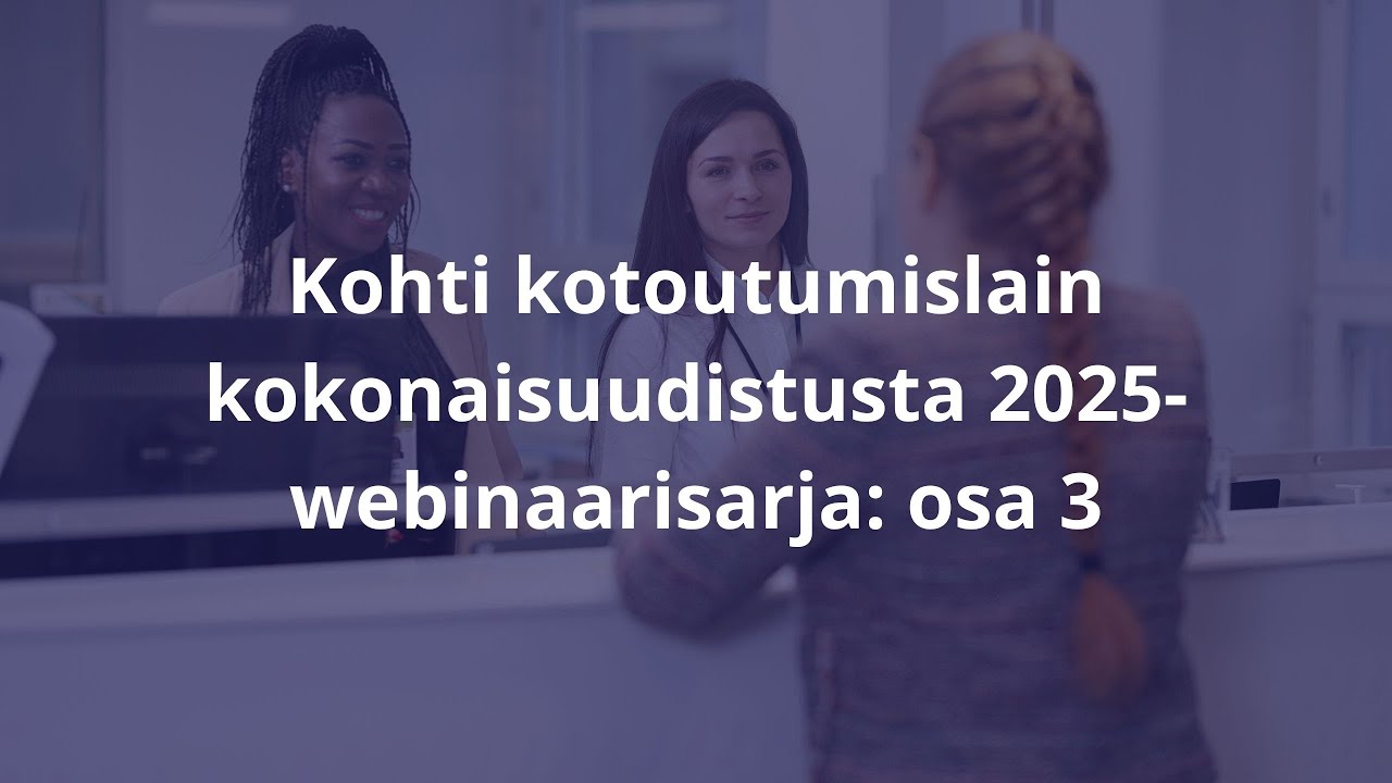 Kohti kotoutumislain kokonaisuudistusta 2025 -webinaari (osa 3)