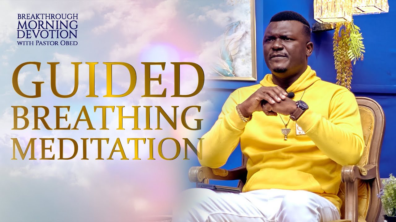 GUIDED BREATHING MEDITATION || PASTOR OBED - BREAKTHROUGH MORNING DEVOTION