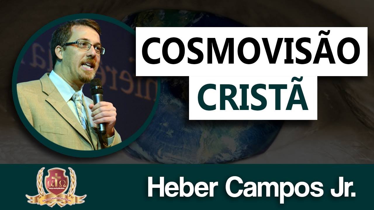 Cosmovisão Cristã - Aula 03/09 - Rev. Heber Campos Jr.