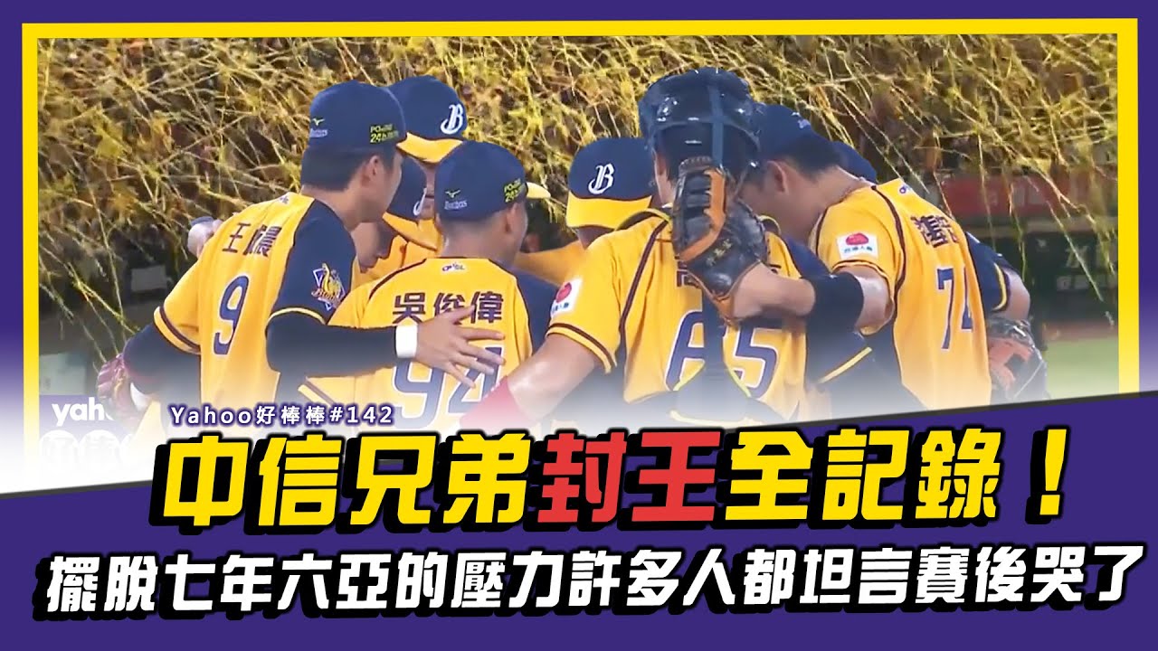 中信兄弟封王全記錄！擺脫七年六亞的壓力許多人都坦言賽後哭了 【Yahoo好棒棒】
