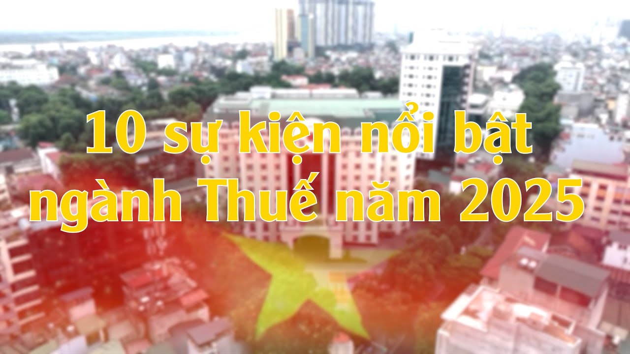10 sự kiện Thuế nổi bật năm 2025