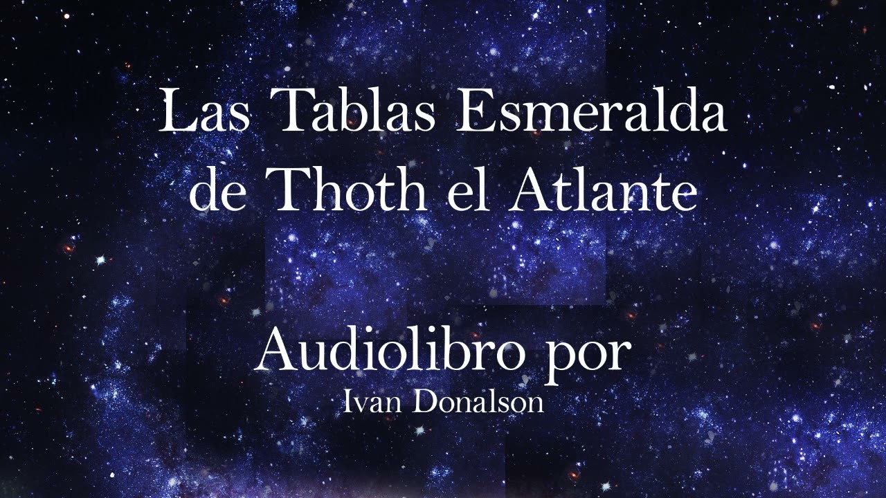 LAS TABLAS ESMERALDA DE THOTH EL ATLANTE - AUDIOLIBRO narrado por Ivan Donalson