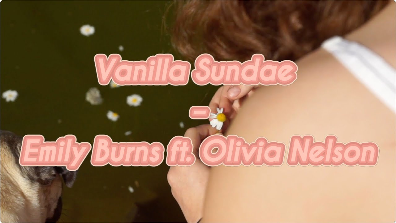 Vanilla Sundae – Emily Burns ft. Olivia Nelson (Video Clip)