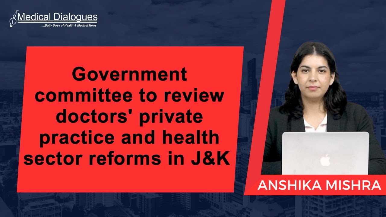 Government Committee to Review Doctors&rsquo; Private Practice and Health Sector Reforms in J&K