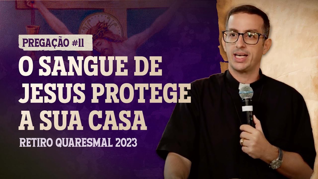 O Sangue de Jesus protege a sua casa (Di&aacute;cono Romulo Canuto) -  Retiro Quaresmal 2023 - Prega&ccedil;&atilde;o #11