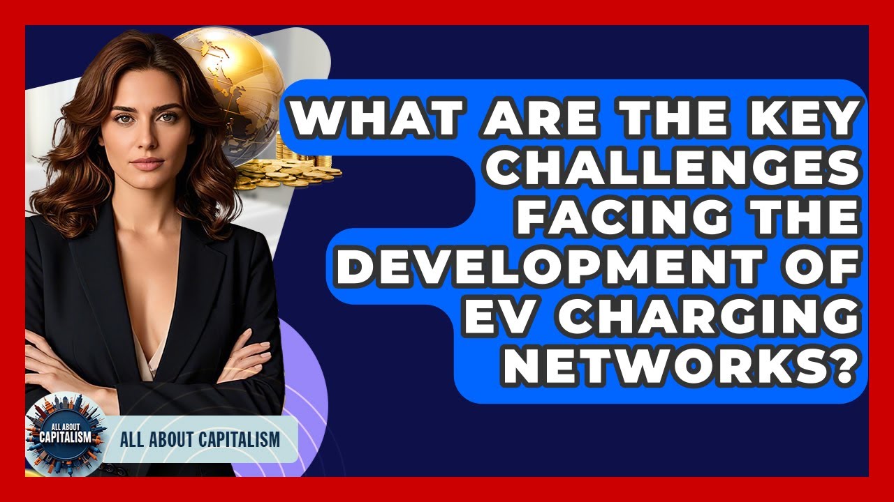 What Are The Key Challenges Facing The Development Of EV Charging Networks? - All About Capitalism