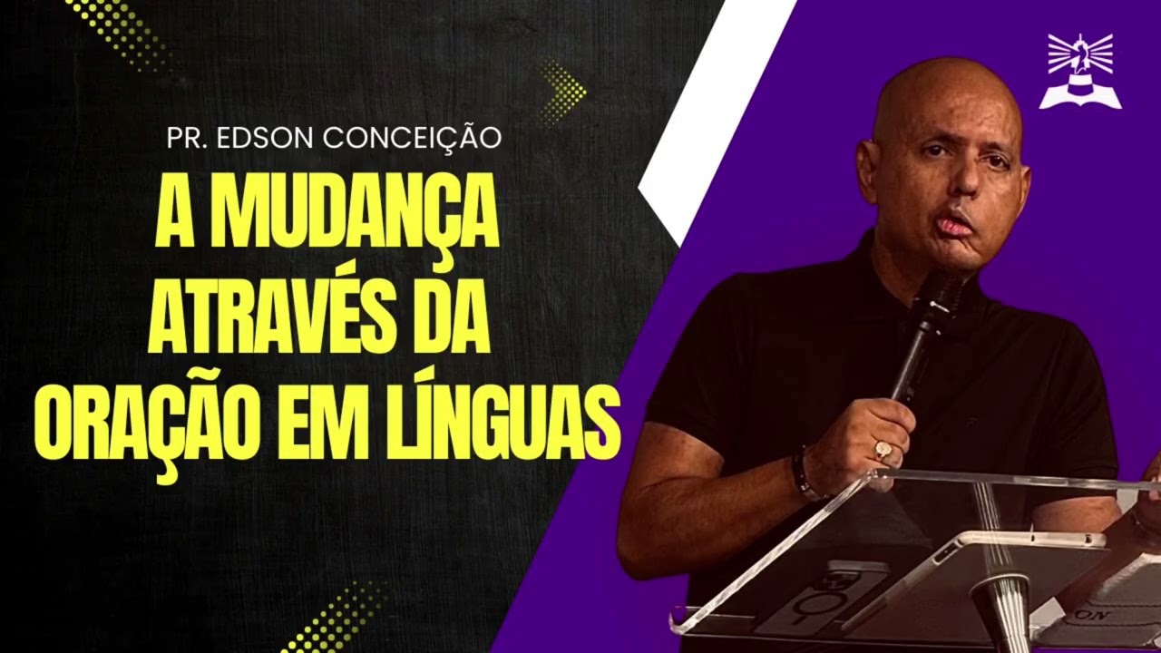 A MUDANÇA ATRAVÉS DA ORAÇÃO EM LÍNGUAS (TBT) | Pr. Edson Conceição 