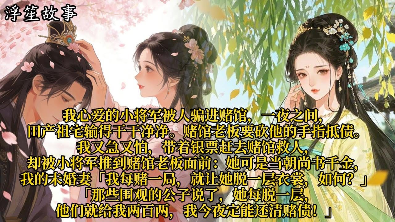 我心爱的小将军被人骗进赌馆，一夜之间，田产祖宅输得干干净净。赌馆老板要砍他的手指抵债。#重生 #大女主 #复仇 #宫廷 #夺权 #古风 #小说