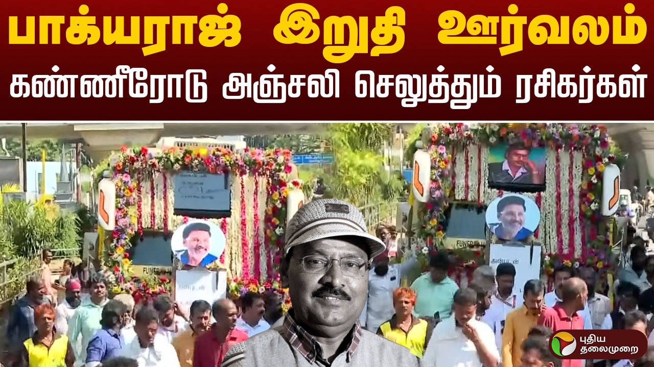 Bhagyaraj Passed Away | பாக்யராஜ் இறுதி ஊர்வலம் - கண்ணீரோடு அஞ்சலி செலுத்தும் ரசிகர்கள்