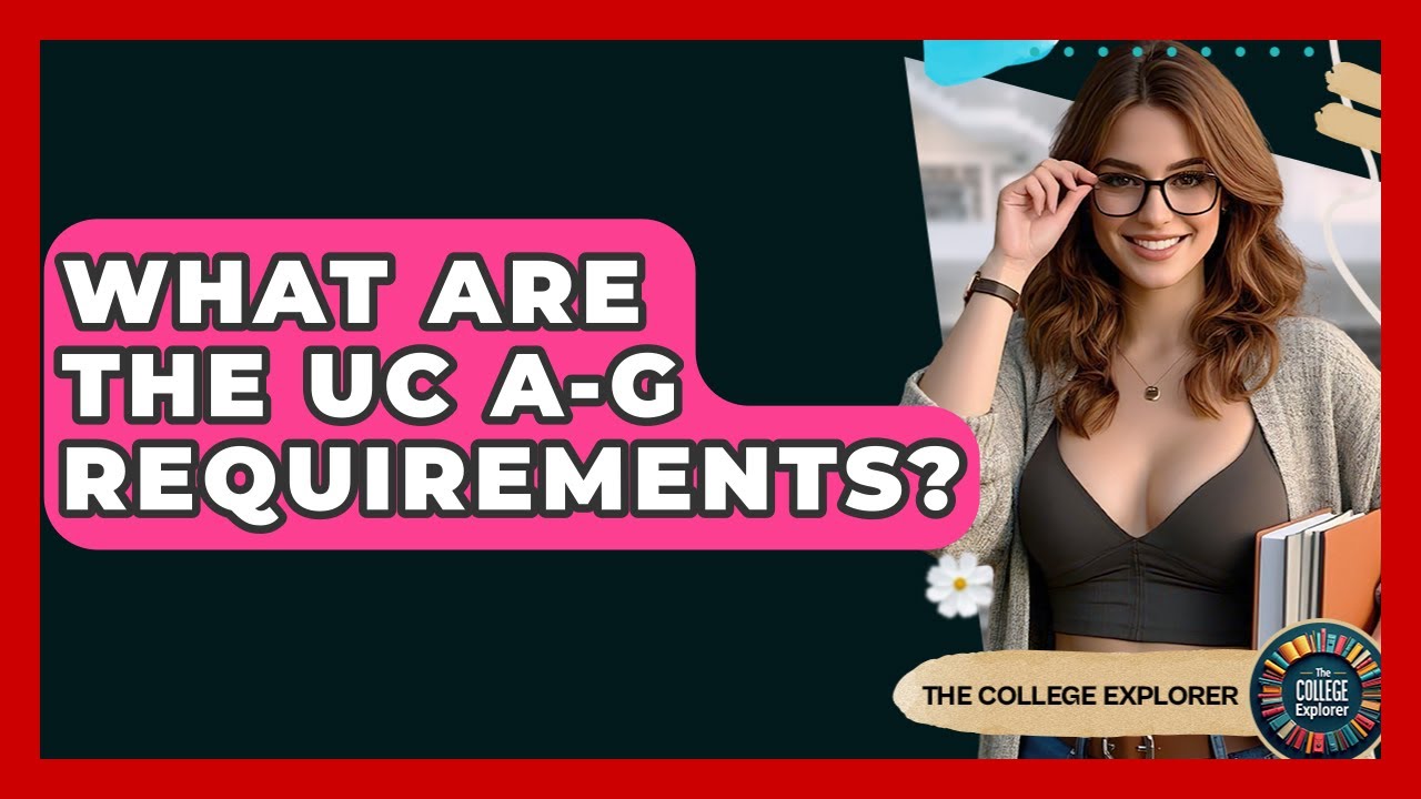 What Are The UC A-G Requirements? - The College Explorer