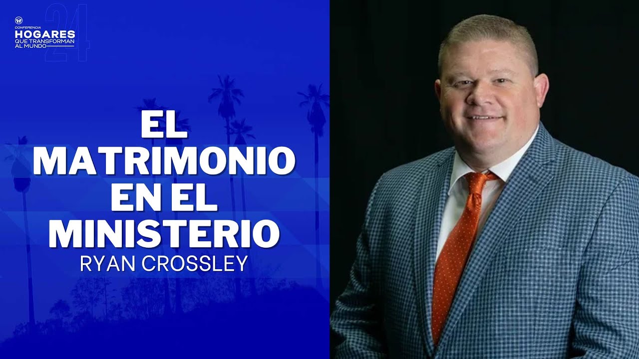 EL MATRIMONIO EN EL MINISTERIO | RYAN CROSSLEY | HQTM 2024