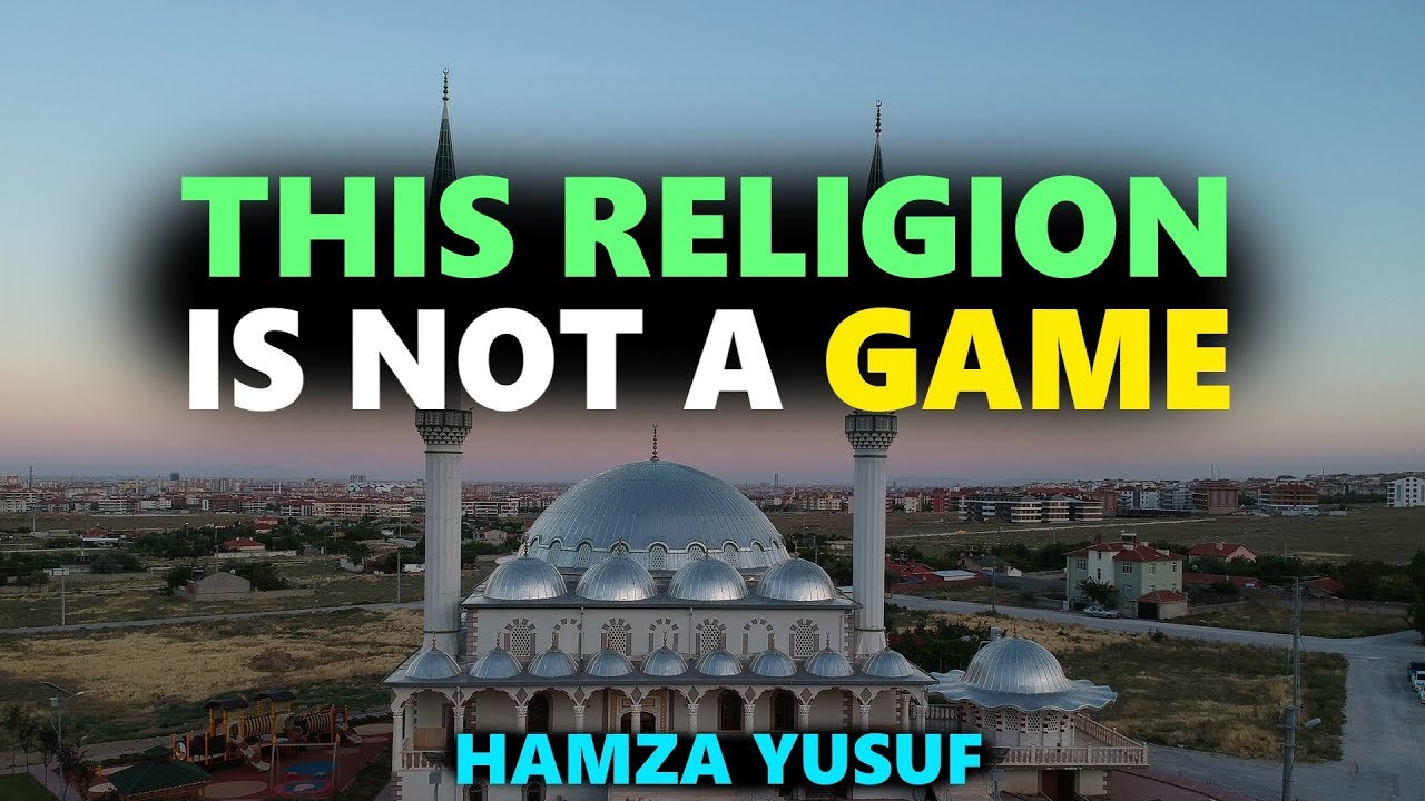 This Religion is Not a Game - Hamza Yusuf