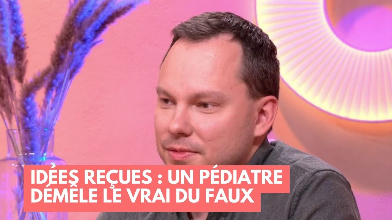 Idées reçues : un pédiatre démêle le vrai du faux - La Maison des maternelles #LMDM
