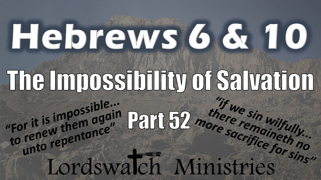 Hebrews 6 & 10 - The Impossibility of Salvation - Part 52