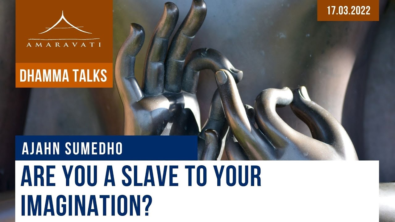 Are You a Slave to Your Imagination? | Ajahn Sumedho | 17.03.2022