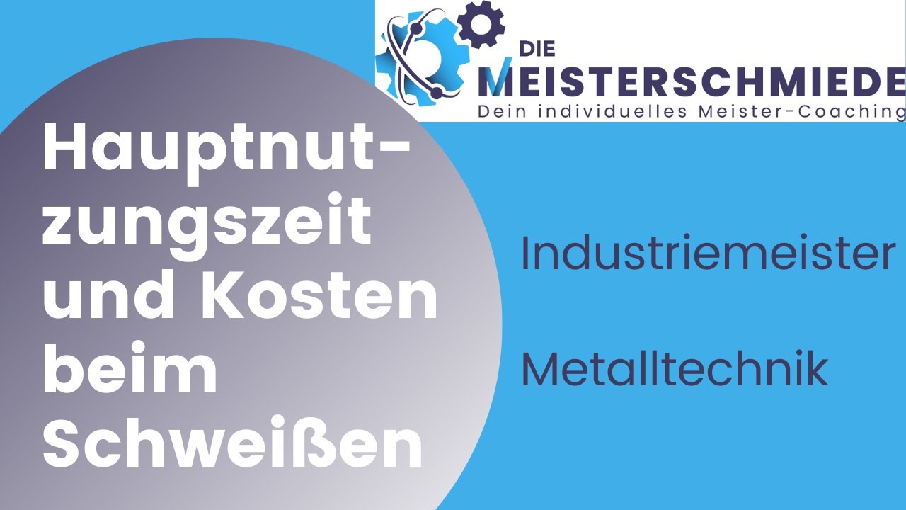 Industriemeister Metall H2019 A9 - Hauptnutzungszeit und Kosten beim Schweißen -DIE MEISTERSCHMIEDE