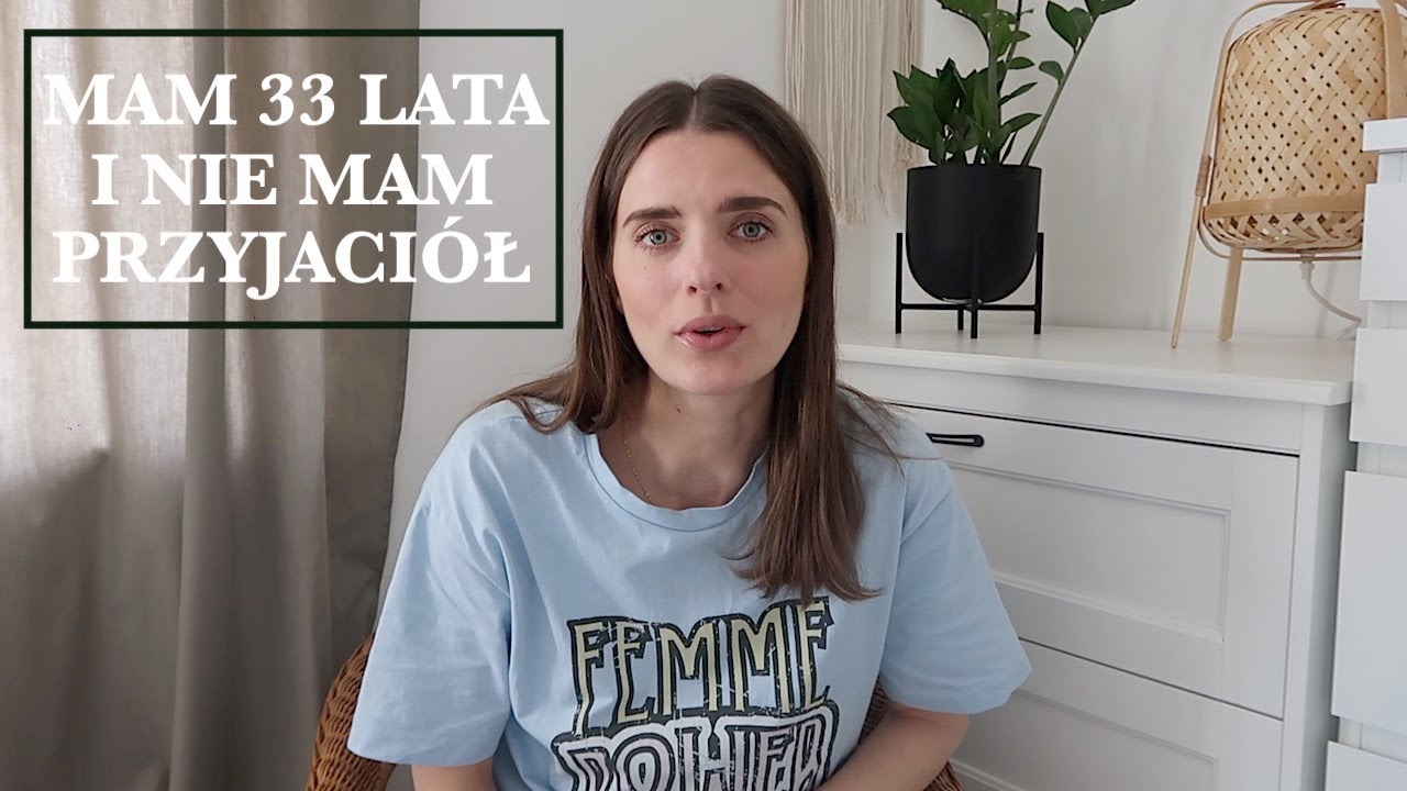 MAM 32 LATA I NIE MAM PRZYJACI&Oacute;Ł ROK P&Oacute;ŻNIEJ