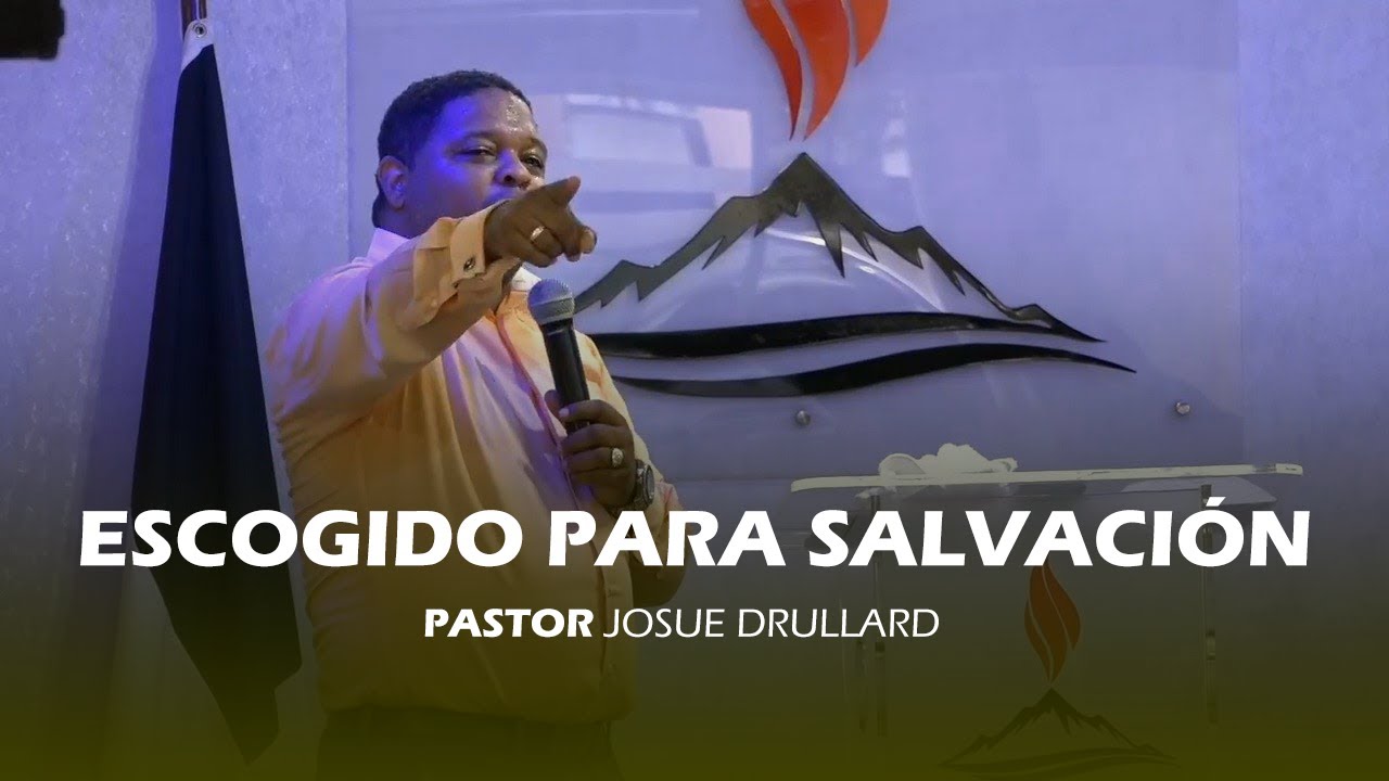 Escogido para Salvación - Pastor Josue Drullard