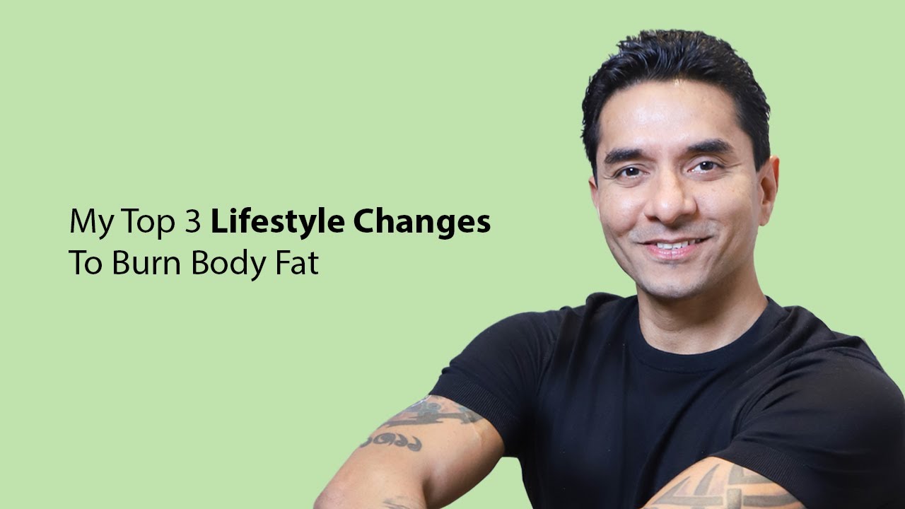 Lifestyle Changes To Burn Body Fat: My Top 3 Tips