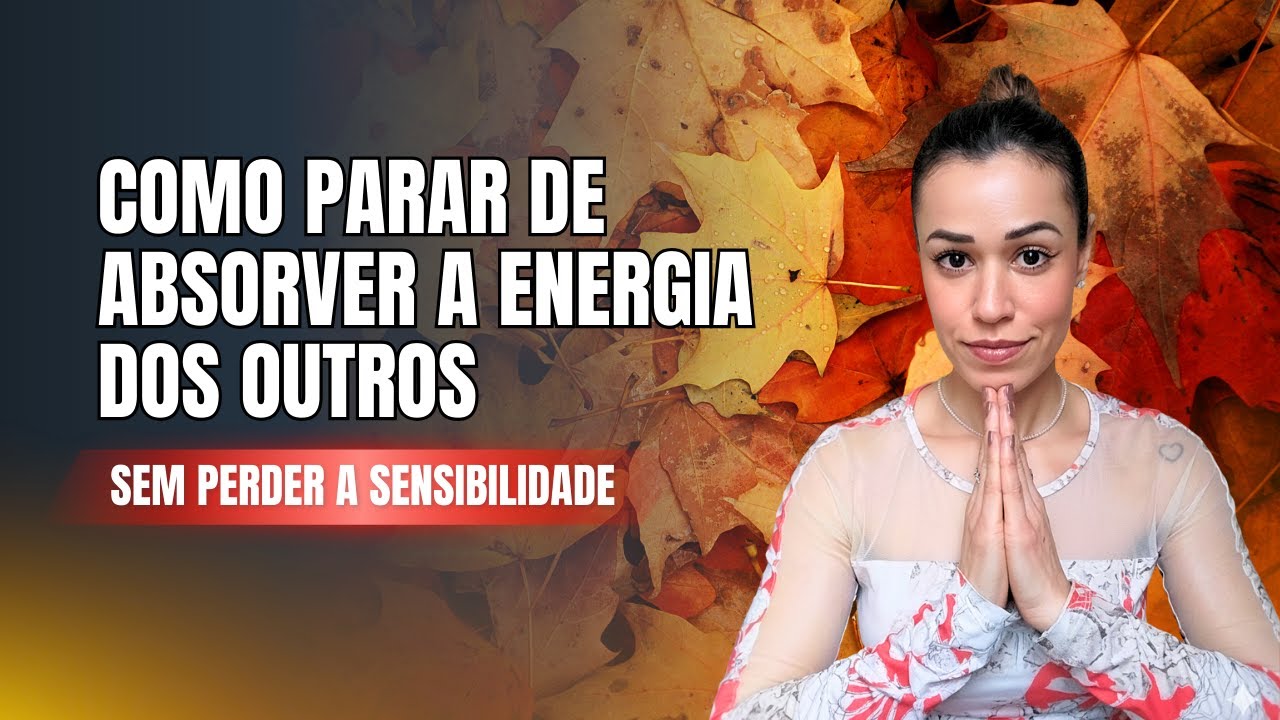 Como parar de Absorver a Energia dos outros