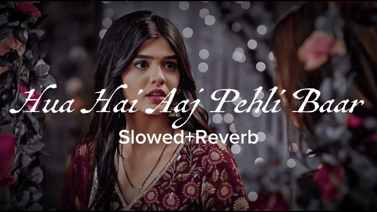 Hua hai Aaj pehli Baar 🌟  slowed+Reverb ✨