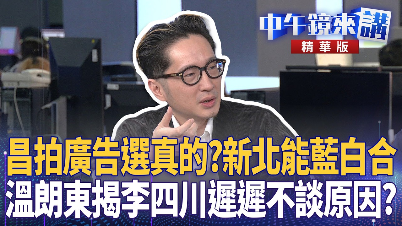 昌拍廣告選真的？新北能藍白合  溫朗東揭李四川遲遲不談原因？｜林俊憲 周偉航 溫朗東 邱明玉 劉志原 ｜潘照文｜【#中午鏡來講】20260409
