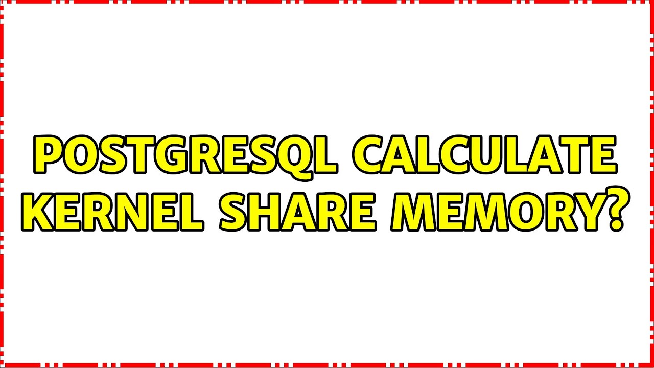 Postgresql calculate kernel share memory?