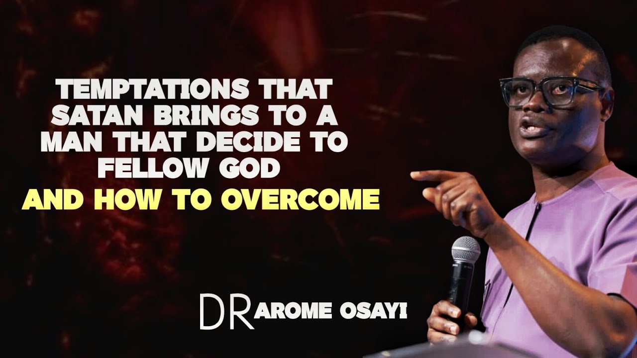 Temptations That Satan Brings To A Man That Decide To Follow God / Dr Arome Osayi 