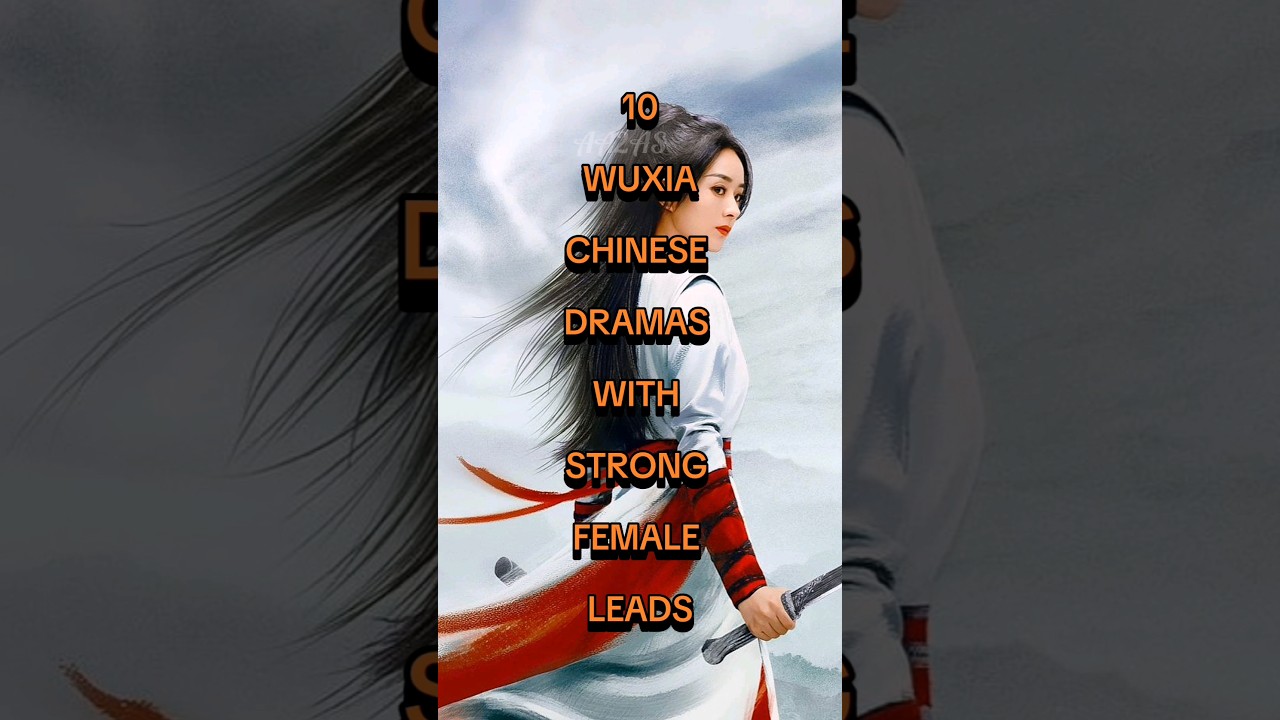 10 Wuxia Chinese Dramas with Strong Female Leads 