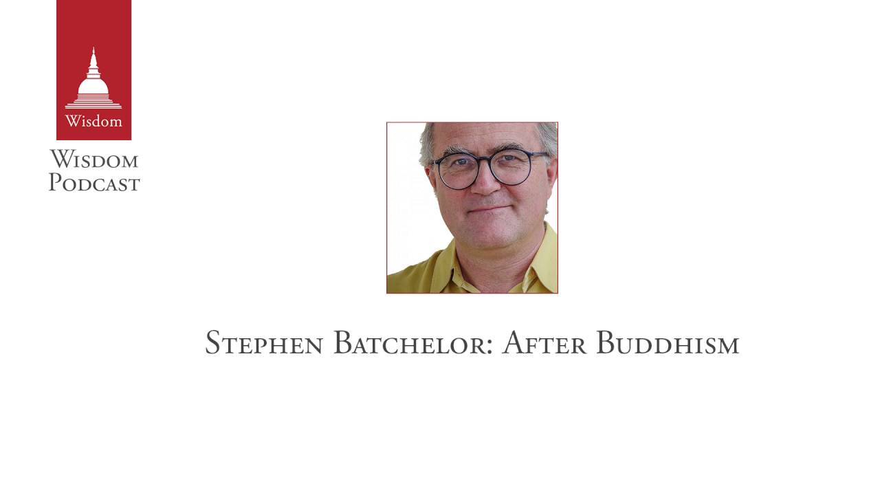 Wisdom Podcast 010 - Stephen Batchelor: After Buddhism