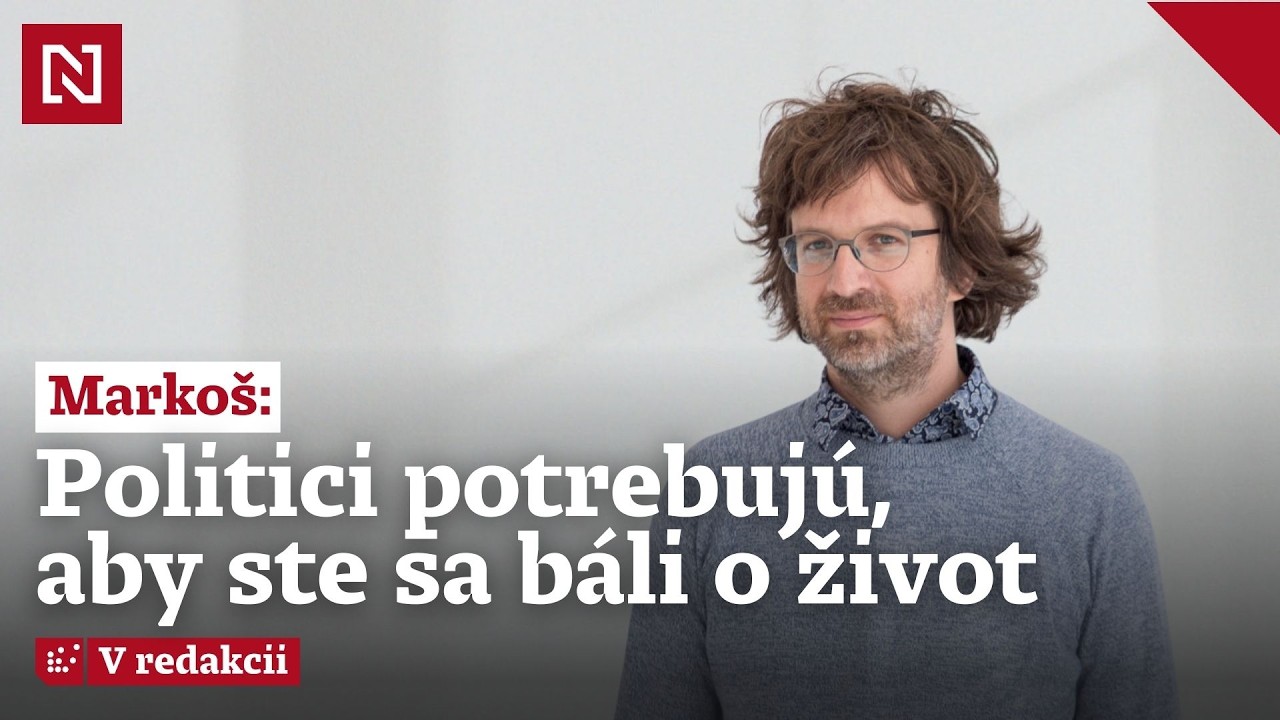 Markoš: Politici potrebujú, aby ste sa báli o život