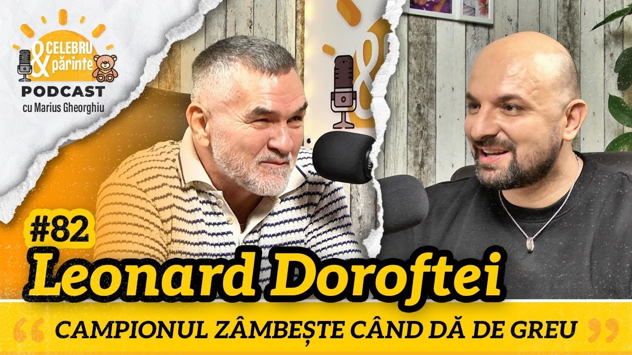 LEONARD DOROFTEI | UN PĂRINTE ESTE TOT TIMPUL ÎN UMBRA COPILULUI SĂU | Celebru și Părinte PODCAST#82