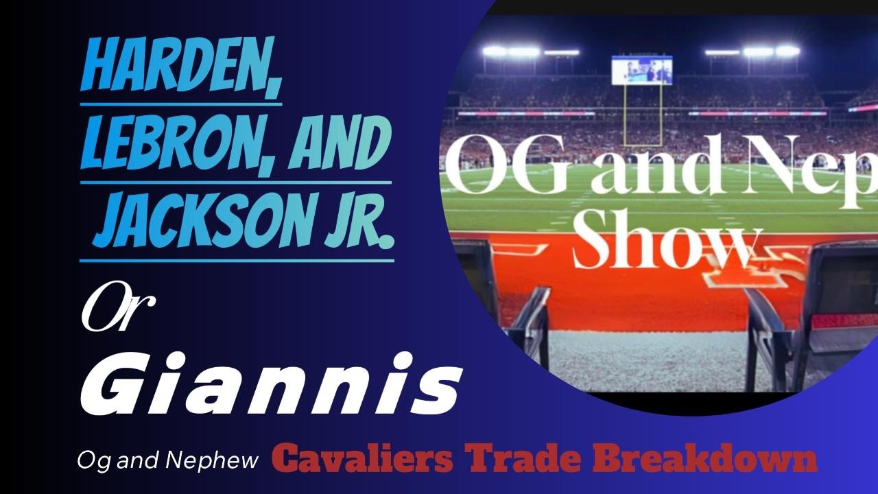 Og and Nephew| NBA Trade Breakdown| Cavaliers Want Lebron or Giannis? Harden could be the clue!