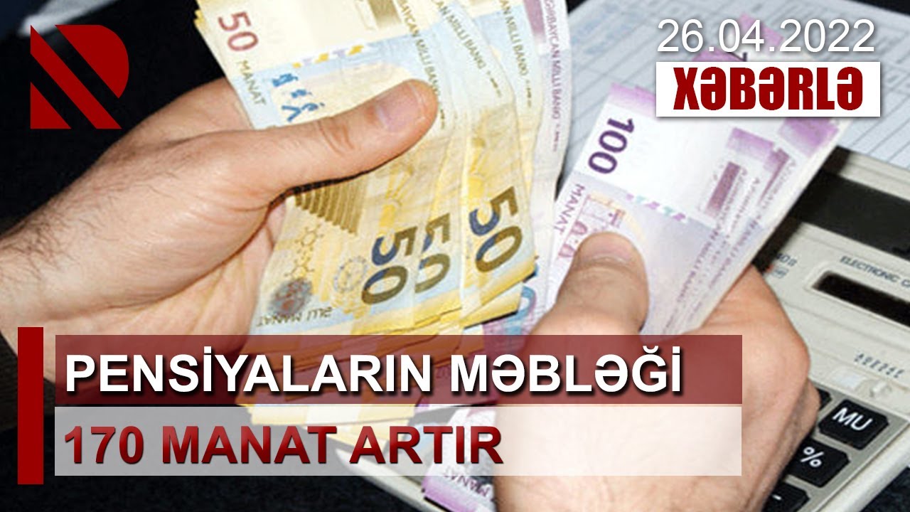 Pensiyaların məbləği 170 manat artır - Bu, güzəştli şərtlərlə pensiya alan şəxslərə şamil olunur