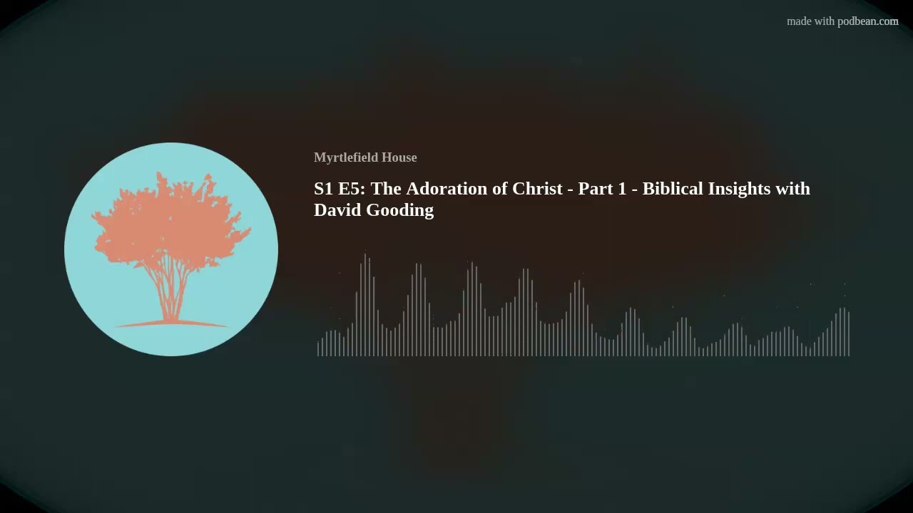 S1 E5: The Adoration of Christ - Part 1 - Biblical Insights with David Gooding