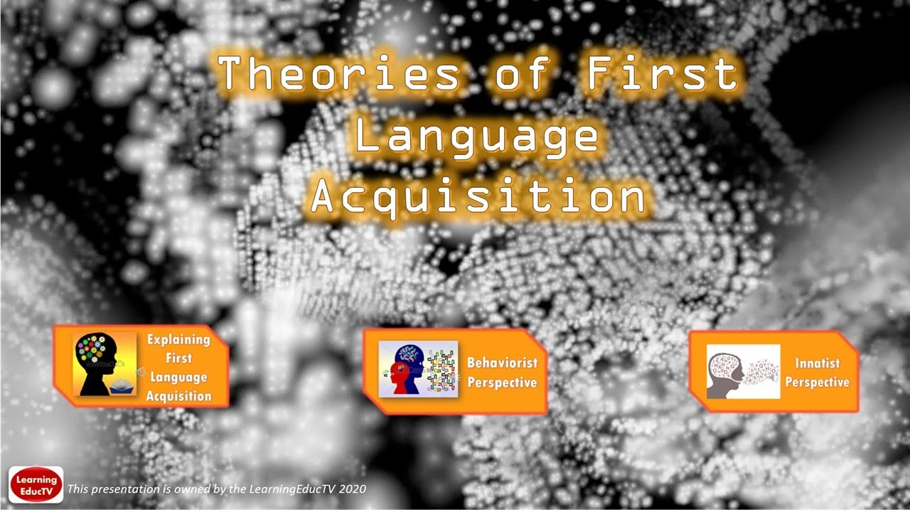 Theories of First Language Acquisition Part 1