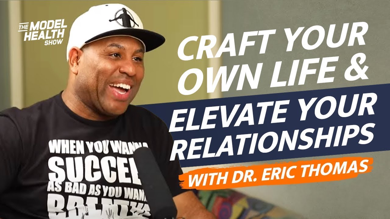How To Craft Your Own Life & Elevate Your Relationships - With Guest Dr. Eric Thomas