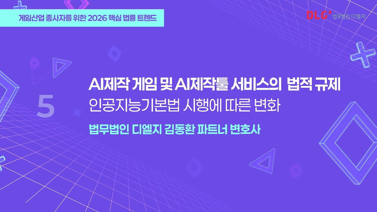 [Seminar@DLG] [세션4] AI제작 게임 및 AI제작툴 서비스의 법적 규제 (인공지능기본법 시행에 따른 변화) &ndash; 김동환 디엘지 파트너 변호사 #게임 #AI #김동환