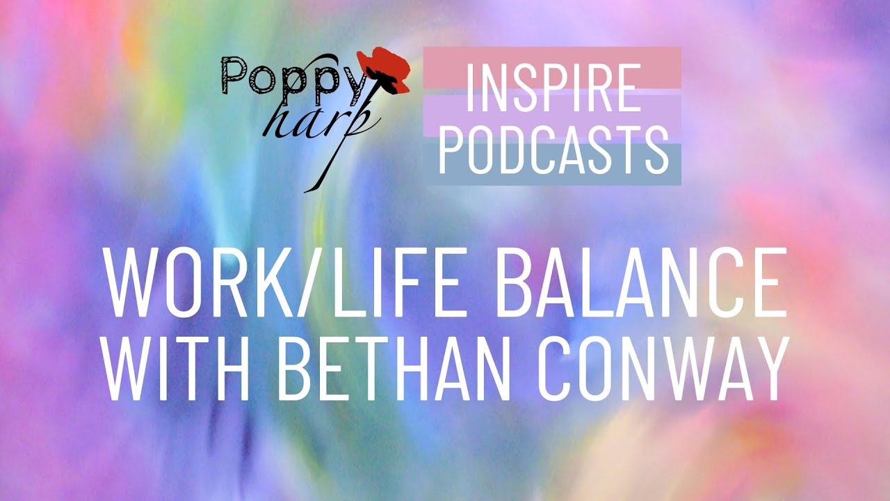 PoppyHarp Inspire Video Podcast: Work/Life balance with Bethan Conway