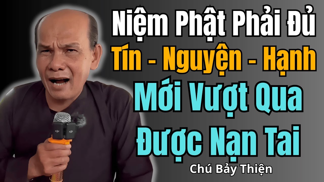 Chú Bảy Thiện Thuyết Giảng｜Niệm Phật Phải Đủ Tín – Nguyện – Hạnh Mới Vượt Qua Được Nạn Tai