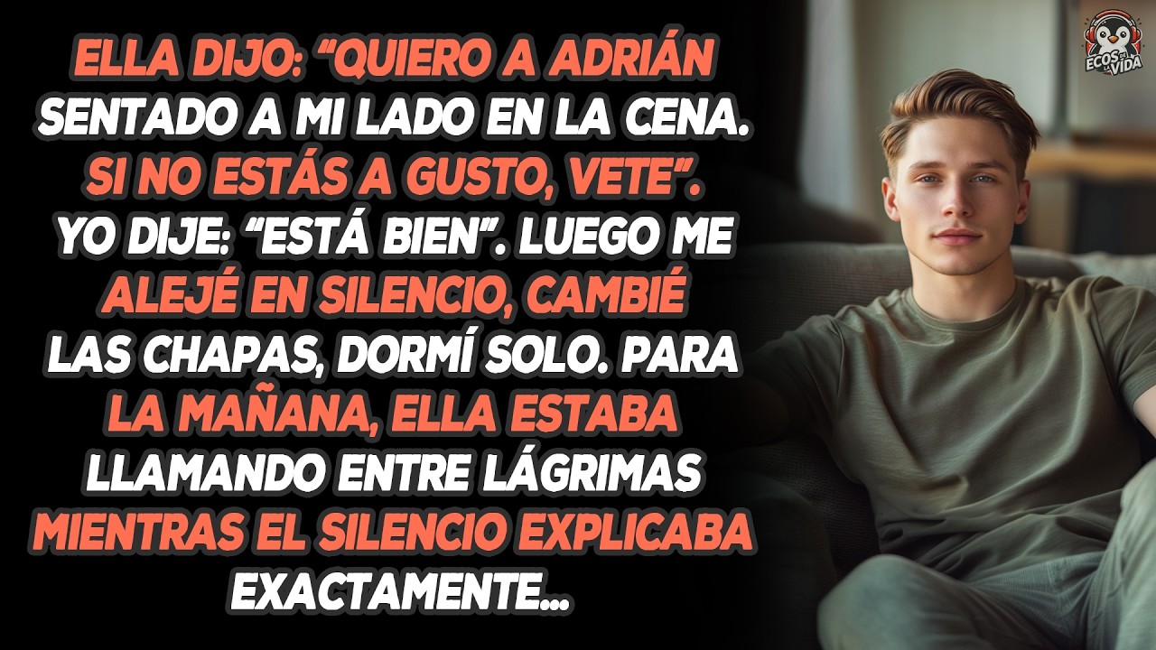 Ella Dijo: “quiero A Adrián Sentado A Mi Lado En La Cena. Si No Estás A Gusto, Vete”. Yo Dije:...