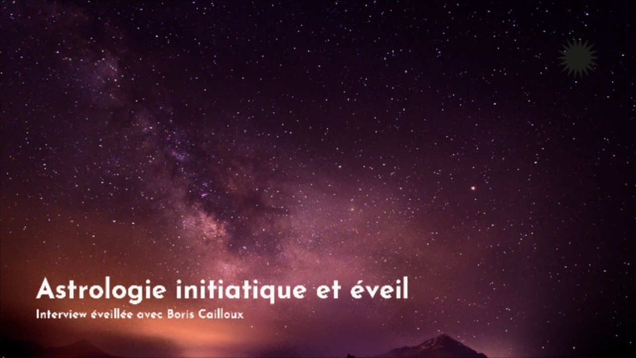 #13 Astrologie initiatique et &eacute;veil : Interview &eacute;veill&eacute;e avec Boris Cailloux