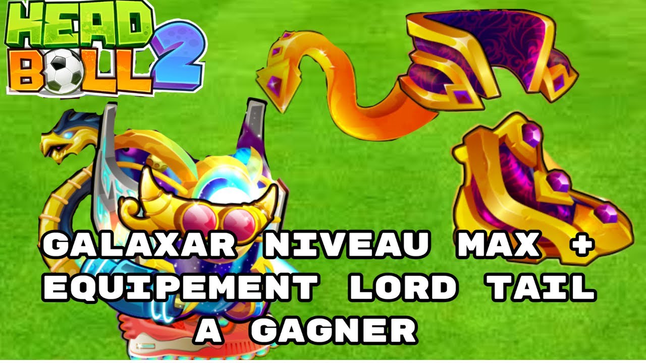 HEAD BALL 2 - GALAXAR NIVEAU MAX + LORD TAIL A GAGNER