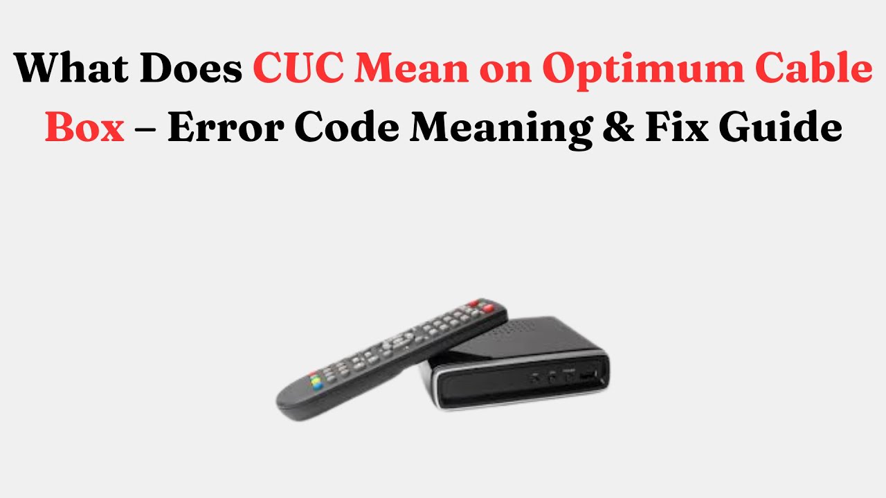 What Does CUC Mean on Optimum Cable Box &ndash; Error Code Meaning & Fix Guide