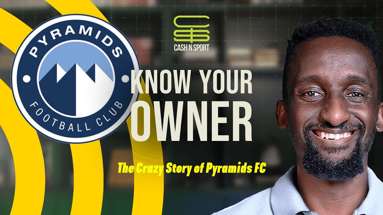 Know Your Owner: Who Are Pyramids FC?. | @CashNSport