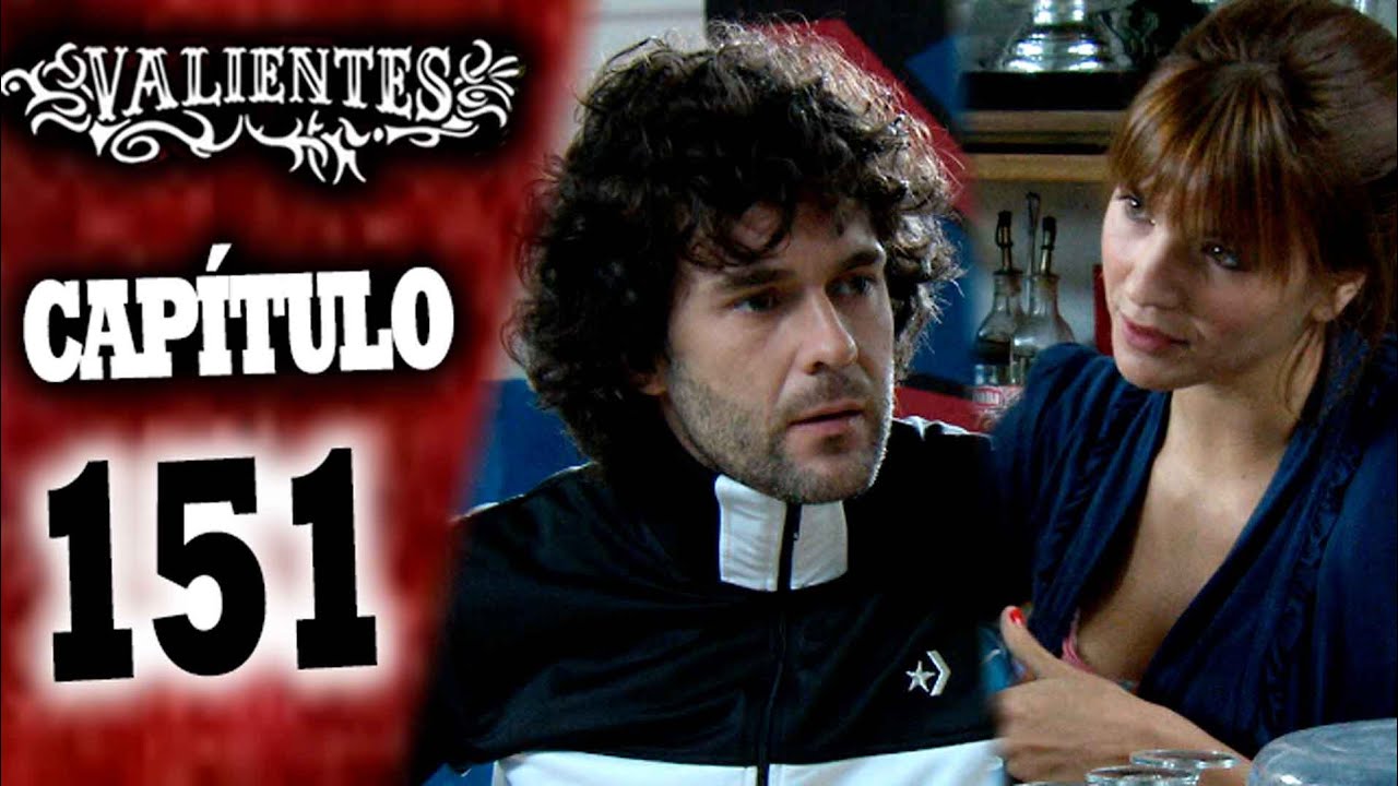 VALIENTES - Cap&iacute;tulo 151 - ALTA DEFINICI&Oacute;N