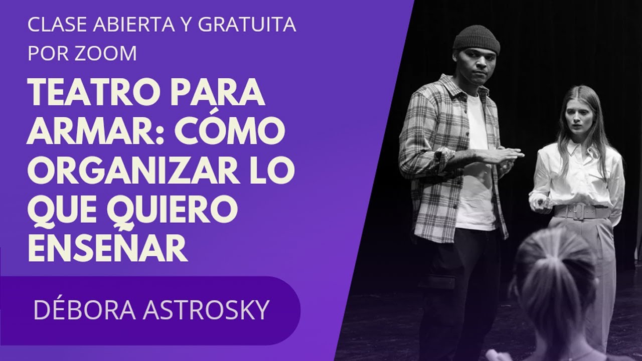 Teatro para armar: cómo organizar lo que quiero enseñar. Clase abierta a cargo de Debora Astrosky