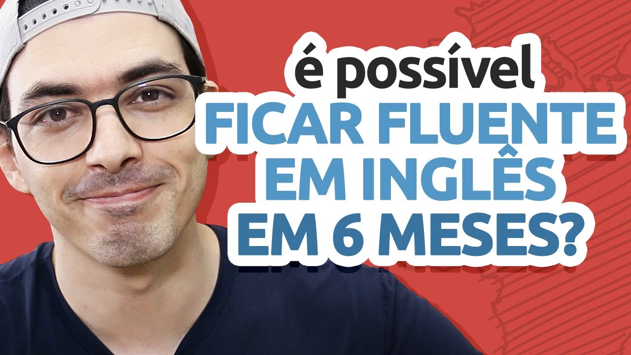 É POSSÍVEL FICAR FLUENTE  EM INGLÊS EM 6 MESES?