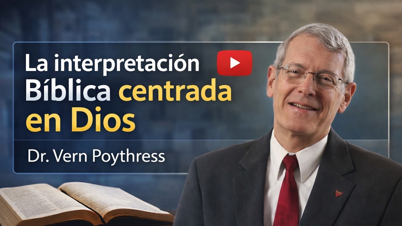 La interpretación Bíblica centrada en Dios – Dr. Vern Poythress