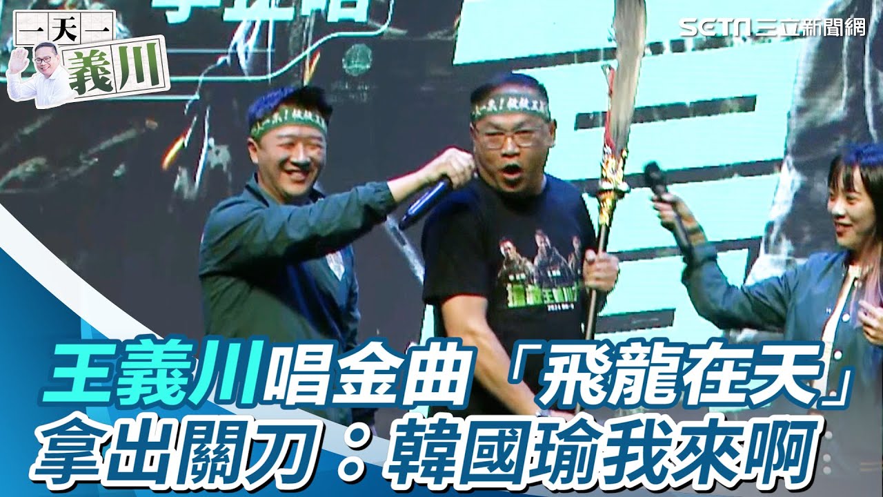 一刀未剪∕王義川唱金曲「飛龍在天」嗨起來！拿出關刀：韓國瑜我來啊｜三立新聞網 SETN.com